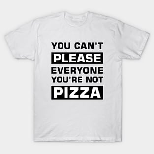 You can't please everyone you're not pizza T-Shirt